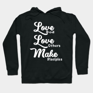 Love God, Love Others, and Make Disciples Hoodie